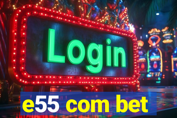 e55 com bet